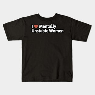 I Love Mentally Unstable Women Kids T-Shirt